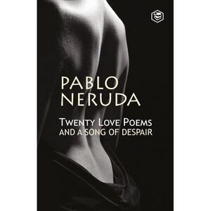 Twenty Love Poems And A Song Of Despair -- Pablo Neruda